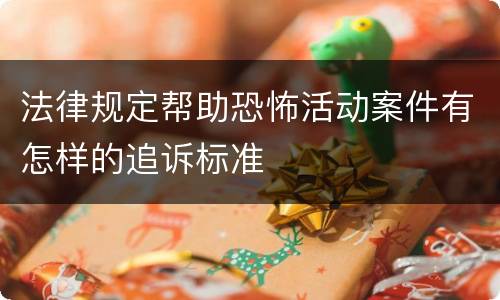 法律规定帮助恐怖活动案件有怎样的追诉标准