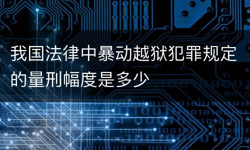 我国法律中暴动越狱犯罪规定的量刑幅度是多少