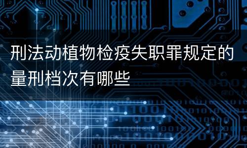 刑法动植物检疫失职罪规定的量刑档次有哪些