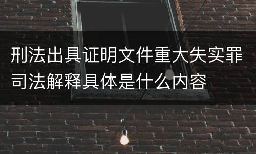 刑法出具证明文件重大失实罪司法解释具体是什么内容