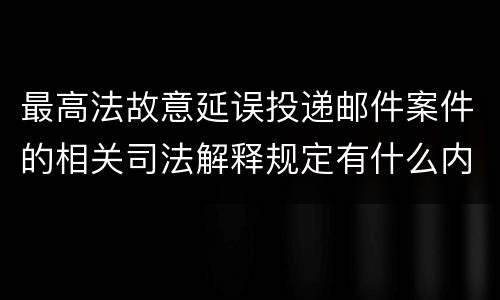 最高法故意延误投递邮件案件的相关司法解释规定有什么内容