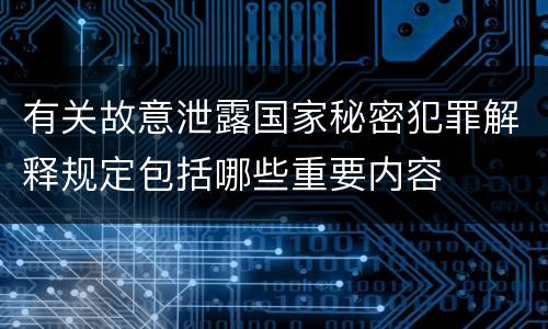 有关故意泄露国家秘密犯罪解释规定包括哪些重要内容