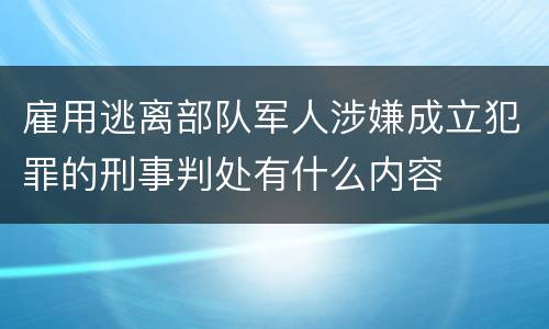 雇用逃离部队军人涉嫌成立犯罪的刑事判处有什么内容