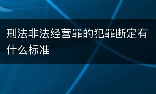刑法非法经营罪的犯罪断定有什么标准