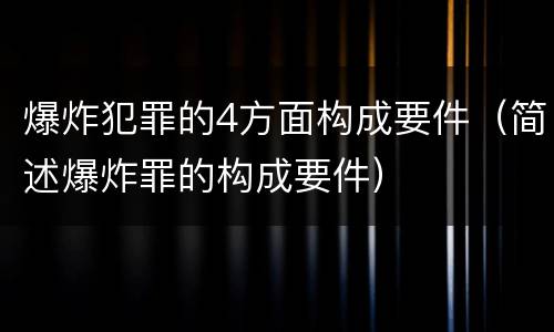 爆炸犯罪的4方面构成要件（简述爆炸罪的构成要件）
