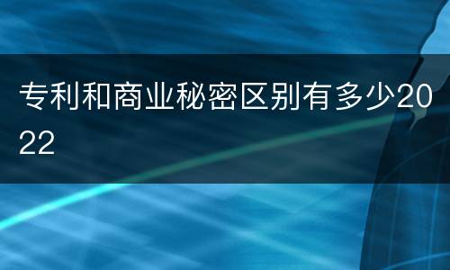 专利和商业秘密区别有多少2022