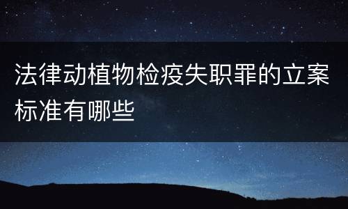 法律动植物检疫失职罪的立案标准有哪些
