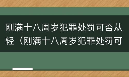刚满十八周岁犯罪处罚可否从轻（刚满十八周岁犯罪处罚可否从轻处理）