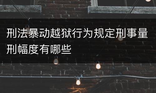 刑法暴动越狱行为规定刑事量刑幅度有哪些