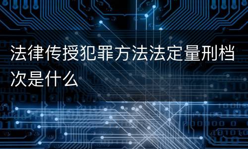 法律传授犯罪方法法定量刑档次是什么
