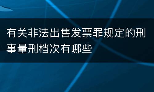 有关非法出售发票罪规定的刑事量刑档次有哪些