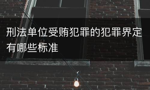 刑法单位受贿犯罪的犯罪界定有哪些标准