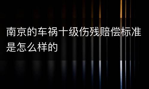 南京的车祸十级伤残赔偿标准是怎么样的