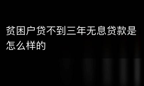 贫困户贷不到三年无息贷款是怎么样的