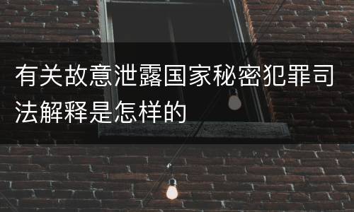 有关故意泄露国家秘密犯罪司法解释是怎样的