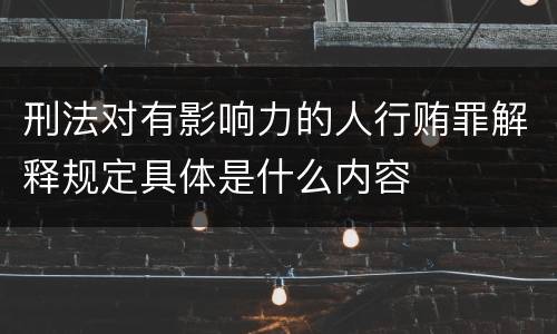 刑法对有影响力的人行贿罪解释规定具体是什么内容