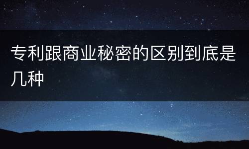 专利跟商业秘密的区别到底是几种