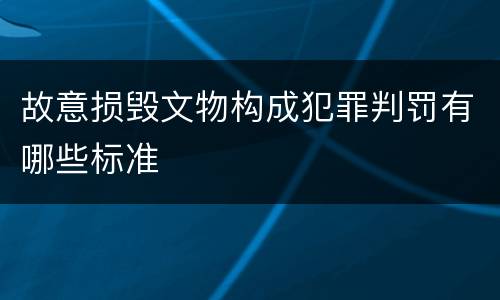 故意损毁文物构成犯罪判罚有哪些标准