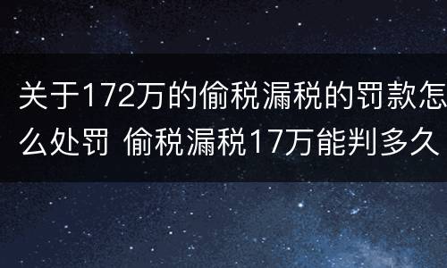 关于172万的偷税漏税的罚款怎么处罚 偷税漏税17万能判多久