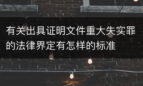 有关出具证明文件重大失实罪的法律界定有怎样的标准