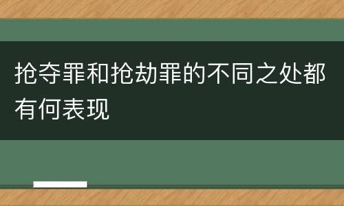 抢夺罪和抢劫罪的不同之处都有何表现