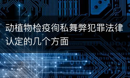 动植物检疫徇私舞弊犯罪法律认定的几个方面