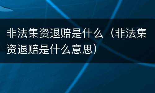 非法集资退赔是什么（非法集资退赔是什么意思）