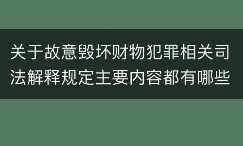 关于故意毁坏财物犯罪相关司法解释规定主要内容都有哪些