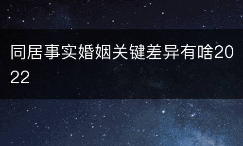 同居事实婚姻关键差异有啥2022
