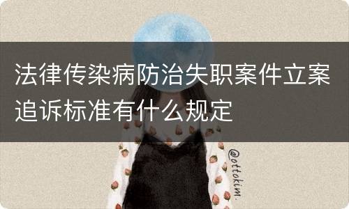 法律传染病防治失职案件立案追诉标准有什么规定