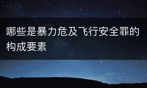 哪些是暴力危及飞行安全罪的构成要素