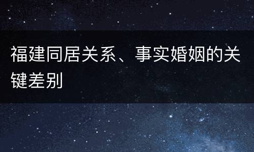 福建同居关系、事实婚姻的关键差别