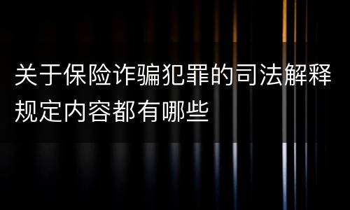 关于保险诈骗犯罪的司法解释规定内容都有哪些