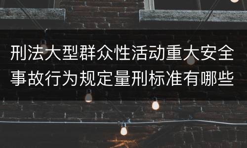 刑法大型群众性活动重大安全事故行为规定量刑标准有哪些