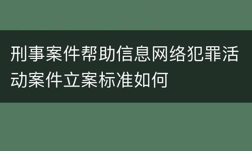 刑事案件帮助信息网络犯罪活动案件立案标准如何
