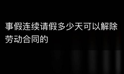 事假连续请假多少天可以解除劳动合同的