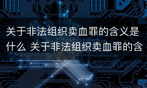 关于非法组织卖血罪的含义是什么 关于非法组织卖血罪的含义是什么意思