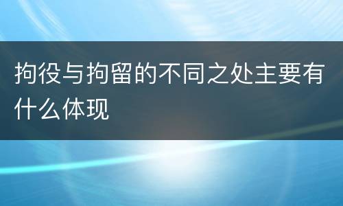 拘役与拘留的不同之处主要有什么体现