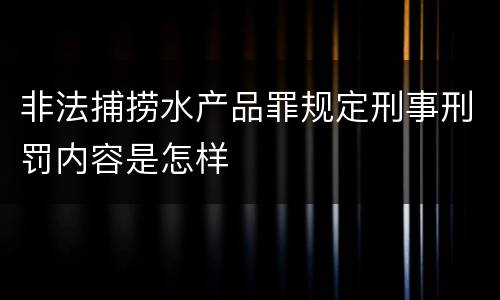 非法捕捞水产品罪规定刑事刑罚内容是怎样