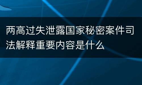 两高过失泄露国家秘密案件司法解释重要内容是什么