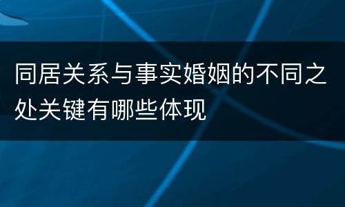 同居关系与事实婚姻的不同之处关键有哪些体现
