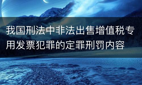 我国刑法中非法出售增值税专用发票犯罪的定罪刑罚内容