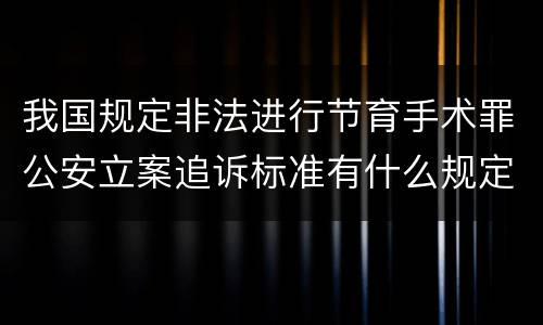 我国规定非法进行节育手术罪公安立案追诉标准有什么规定