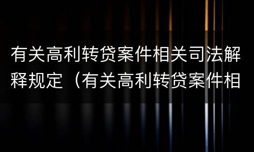 有关高利转贷案件相关司法解释规定（有关高利转贷案件相关司法解释规定最新）