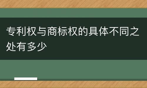 专利权与商标权的具体不同之处有多少