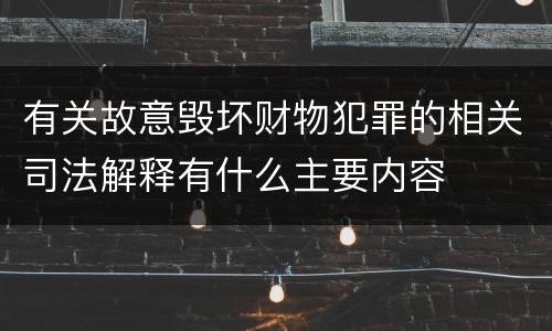 有关故意毁坏财物犯罪的相关司法解释有什么主要内容