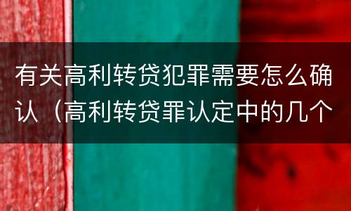 有关高利转贷犯罪需要怎么确认（高利转贷罪认定中的几个问题）