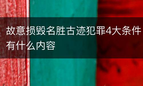 故意损毁名胜古迹犯罪4大条件有什么内容