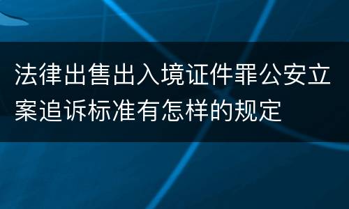 法律出售出入境证件罪公安立案追诉标准有怎样的规定