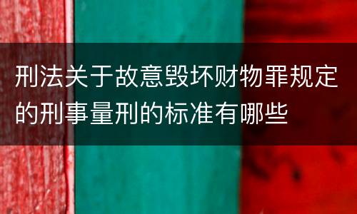刑法关于故意毁坏财物罪规定的刑事量刑的标准有哪些